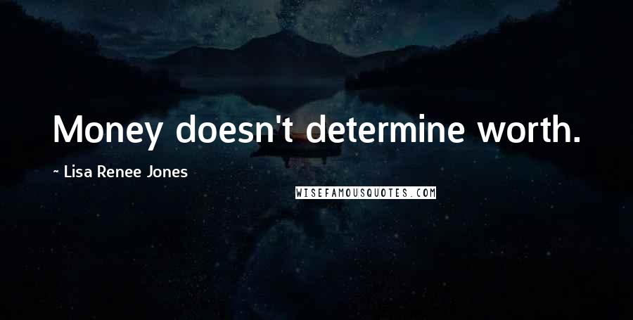 Lisa Renee Jones Quotes: Money doesn't determine worth.