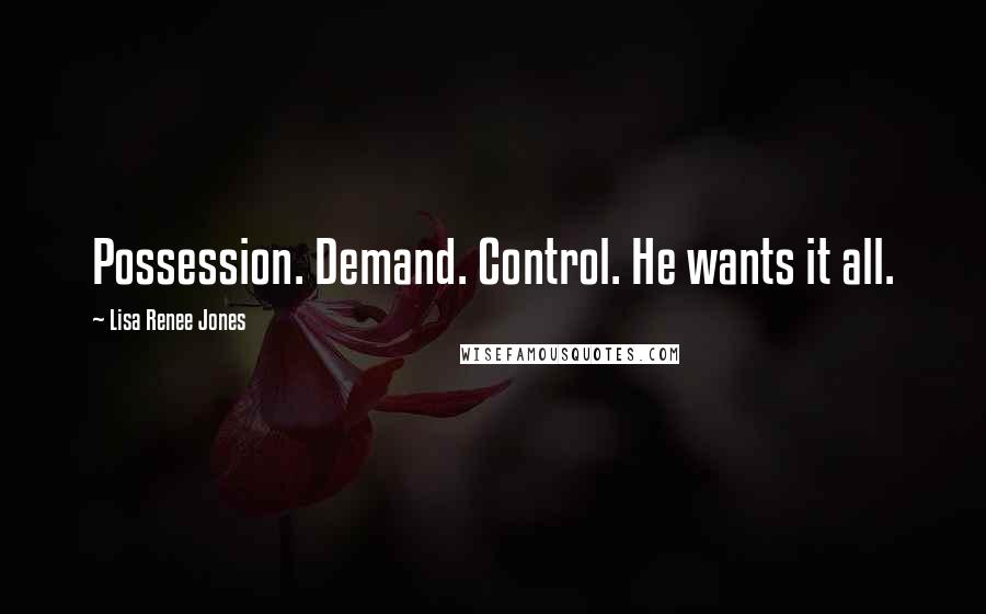 Lisa Renee Jones Quotes: Possession. Demand. Control. He wants it all.