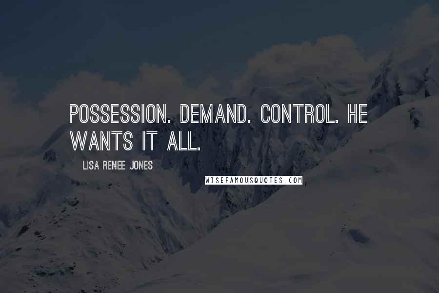 Lisa Renee Jones Quotes: Possession. Demand. Control. He wants it all.