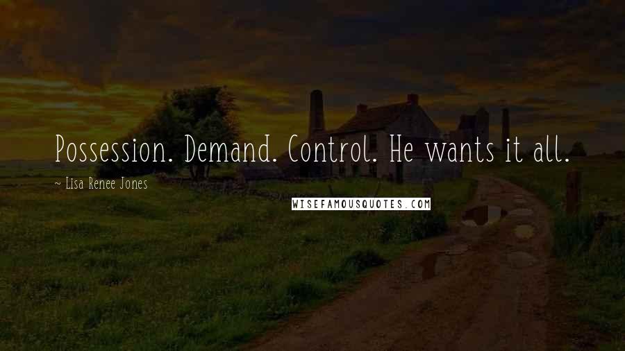 Lisa Renee Jones Quotes: Possession. Demand. Control. He wants it all.