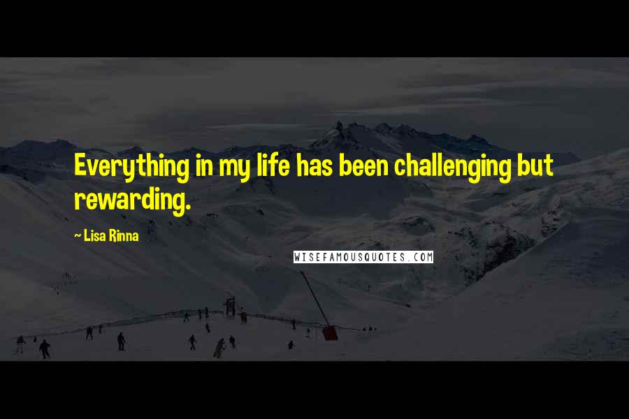 Lisa Rinna Quotes: Everything in my life has been challenging but rewarding.
