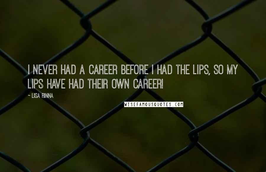 Lisa Rinna Quotes: I never had a career before I had the lips, so my lips have had their own career!