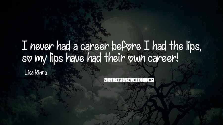 Lisa Rinna Quotes: I never had a career before I had the lips, so my lips have had their own career!