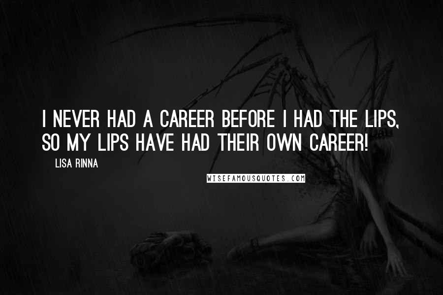 Lisa Rinna Quotes: I never had a career before I had the lips, so my lips have had their own career!