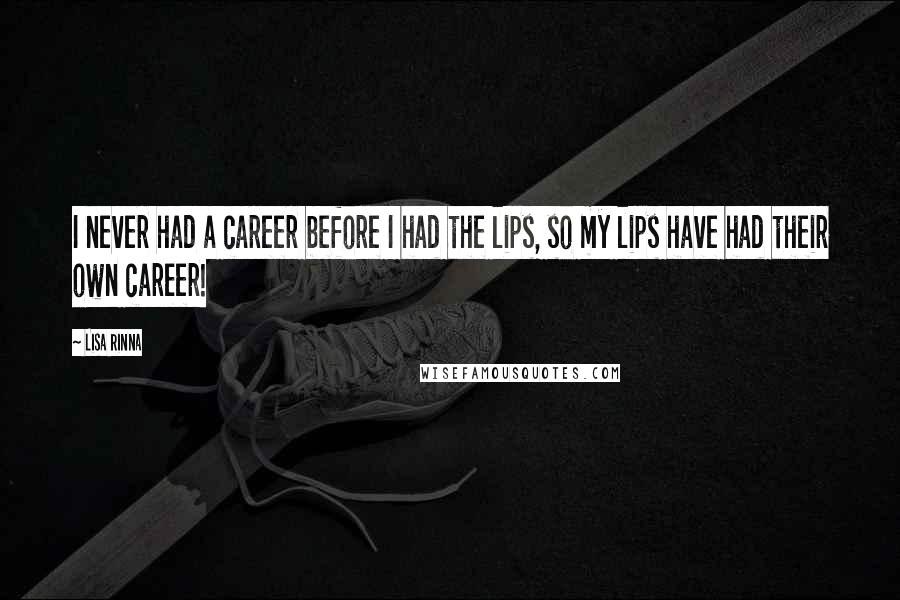 Lisa Rinna Quotes: I never had a career before I had the lips, so my lips have had their own career!