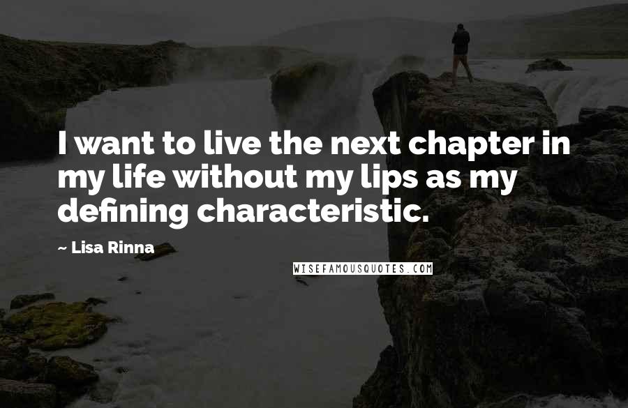 Lisa Rinna Quotes: I want to live the next chapter in my life without my lips as my defining characteristic.