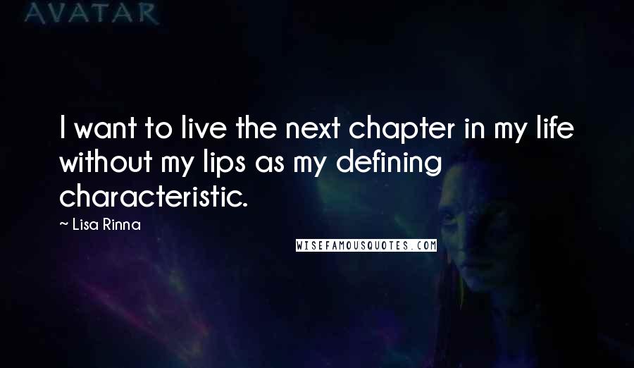 Lisa Rinna Quotes: I want to live the next chapter in my life without my lips as my defining characteristic.