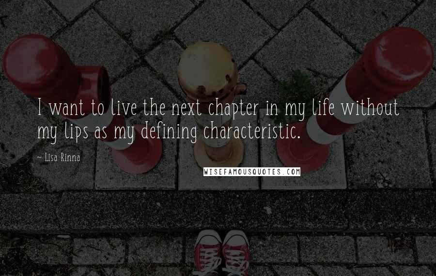 Lisa Rinna Quotes: I want to live the next chapter in my life without my lips as my defining characteristic.