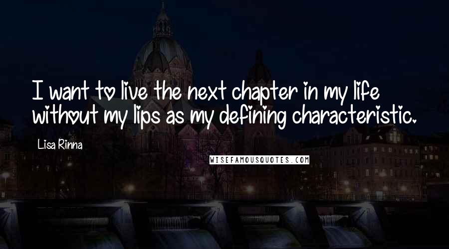 Lisa Rinna Quotes: I want to live the next chapter in my life without my lips as my defining characteristic.