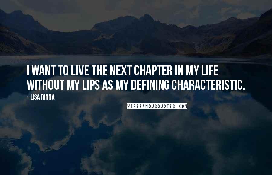 Lisa Rinna Quotes: I want to live the next chapter in my life without my lips as my defining characteristic.