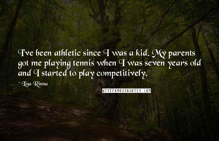 Lisa Rinna Quotes: I've been athletic since I was a kid. My parents got me playing tennis when I was seven years old and I started to play competitively.