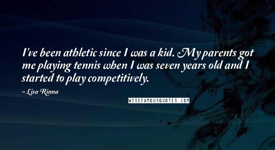 Lisa Rinna Quotes: I've been athletic since I was a kid. My parents got me playing tennis when I was seven years old and I started to play competitively.