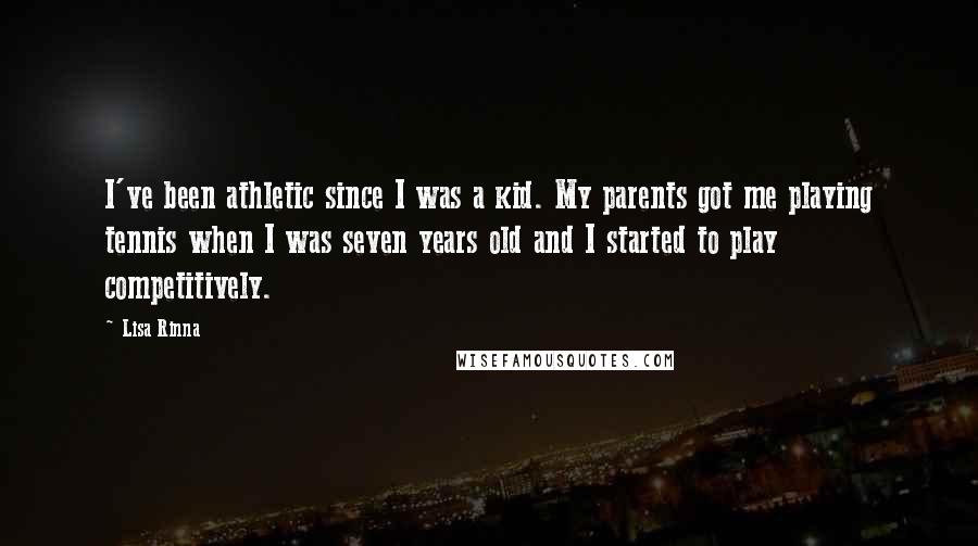 Lisa Rinna Quotes: I've been athletic since I was a kid. My parents got me playing tennis when I was seven years old and I started to play competitively.