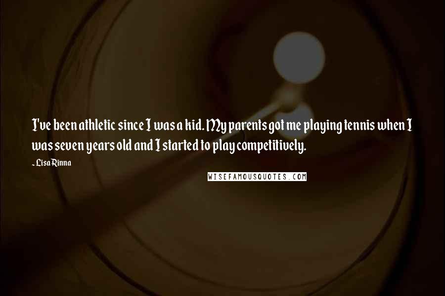 Lisa Rinna Quotes: I've been athletic since I was a kid. My parents got me playing tennis when I was seven years old and I started to play competitively.