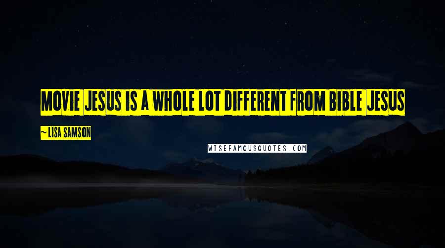 Lisa Samson Quotes: Movie Jesus is a whole lot different from Bible Jesus