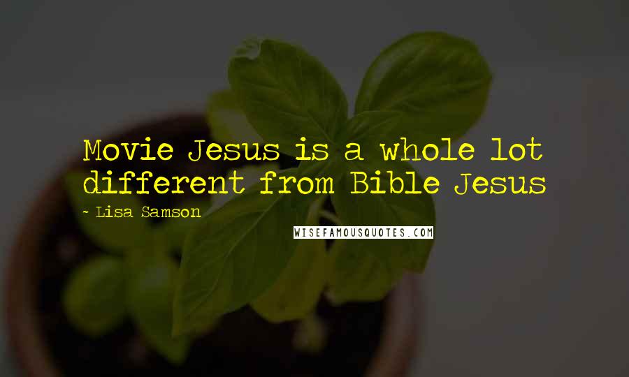 Lisa Samson Quotes: Movie Jesus is a whole lot different from Bible Jesus