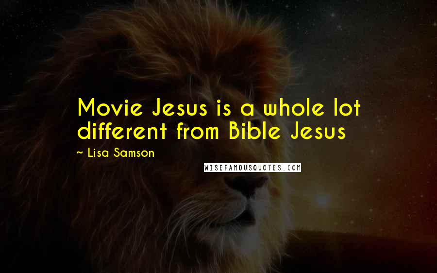 Lisa Samson Quotes: Movie Jesus is a whole lot different from Bible Jesus