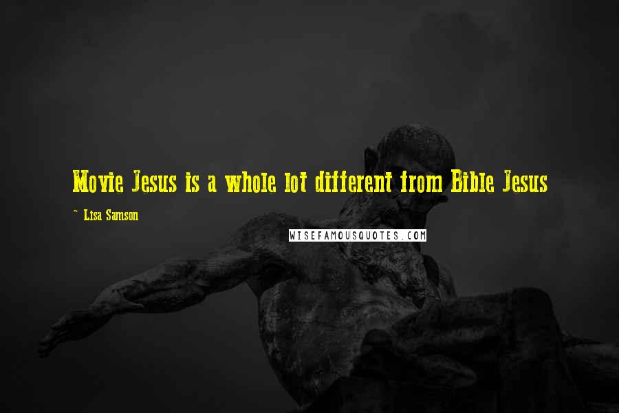 Lisa Samson Quotes: Movie Jesus is a whole lot different from Bible Jesus