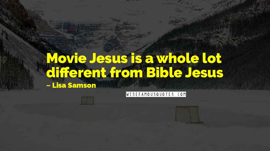 Lisa Samson Quotes: Movie Jesus is a whole lot different from Bible Jesus