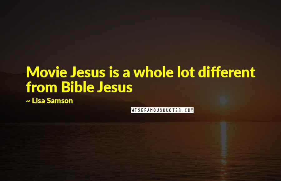 Lisa Samson Quotes: Movie Jesus is a whole lot different from Bible Jesus