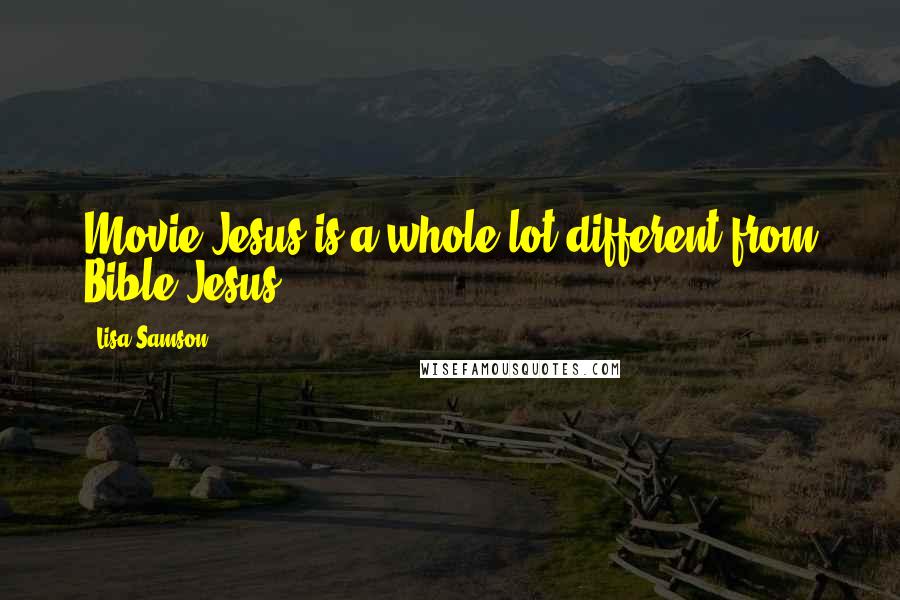 Lisa Samson Quotes: Movie Jesus is a whole lot different from Bible Jesus