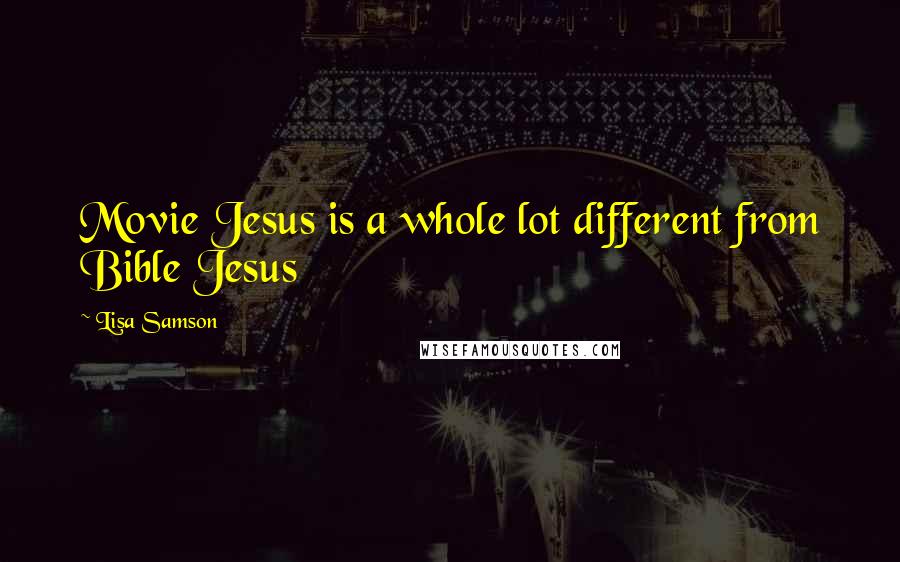 Lisa Samson Quotes: Movie Jesus is a whole lot different from Bible Jesus