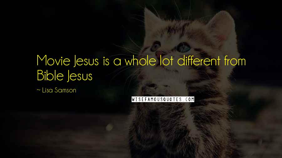 Lisa Samson Quotes: Movie Jesus is a whole lot different from Bible Jesus