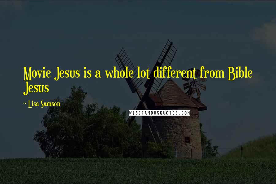 Lisa Samson Quotes: Movie Jesus is a whole lot different from Bible Jesus