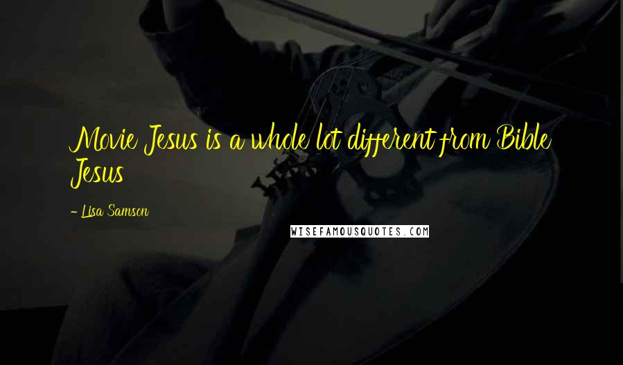 Lisa Samson Quotes: Movie Jesus is a whole lot different from Bible Jesus