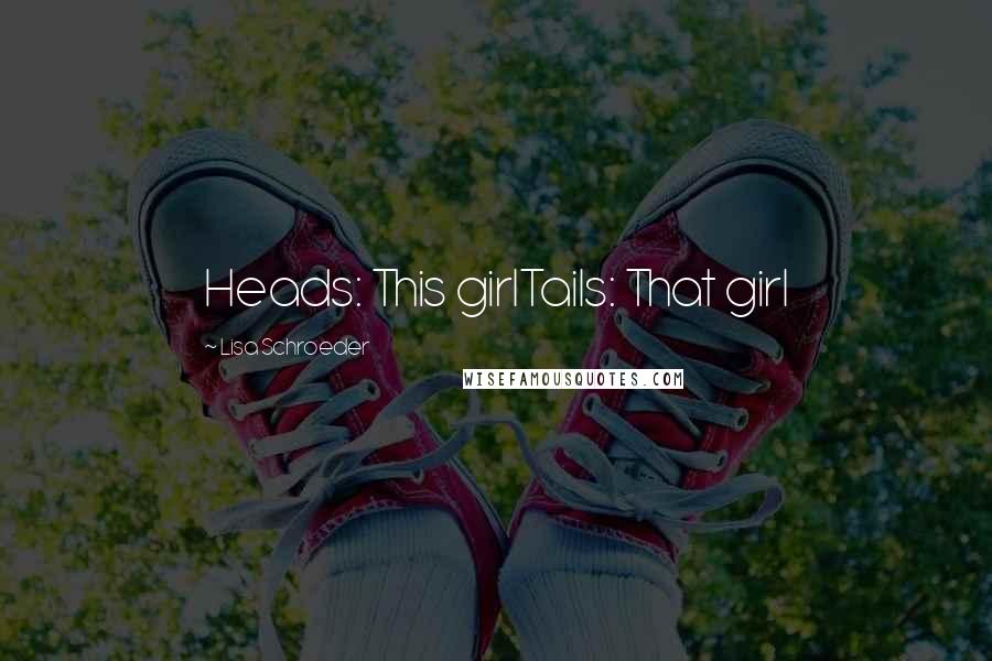 Lisa Schroeder Quotes: Heads: This girlTails: That girl