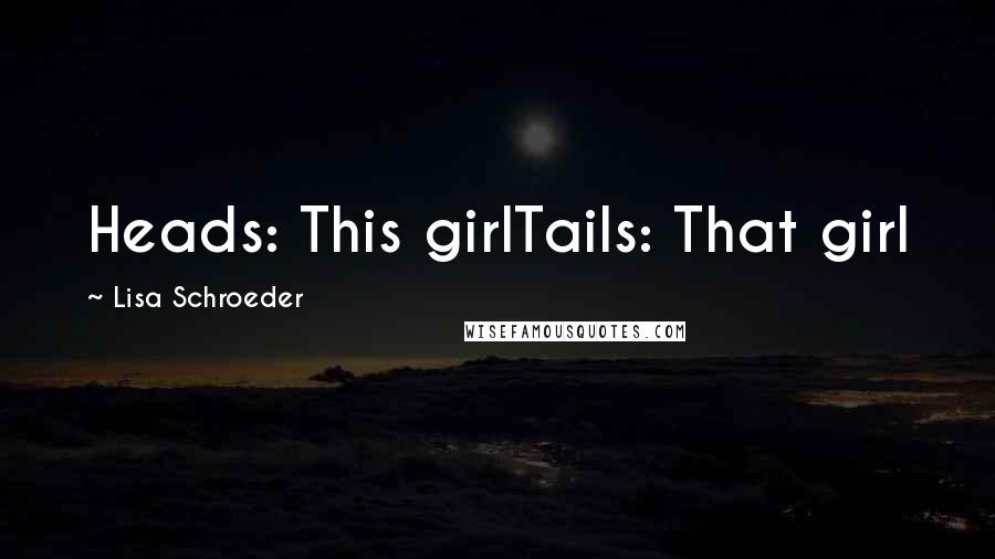 Lisa Schroeder Quotes: Heads: This girlTails: That girl
