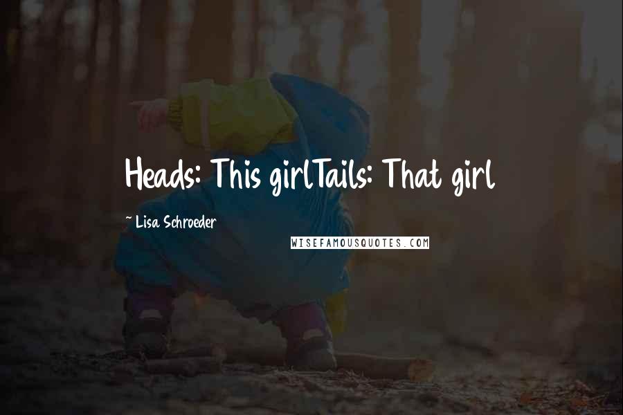 Lisa Schroeder Quotes: Heads: This girlTails: That girl