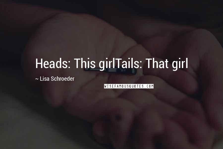 Lisa Schroeder Quotes: Heads: This girlTails: That girl