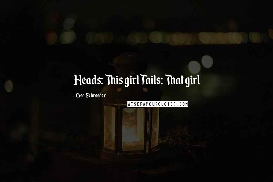 Lisa Schroeder Quotes: Heads: This girlTails: That girl