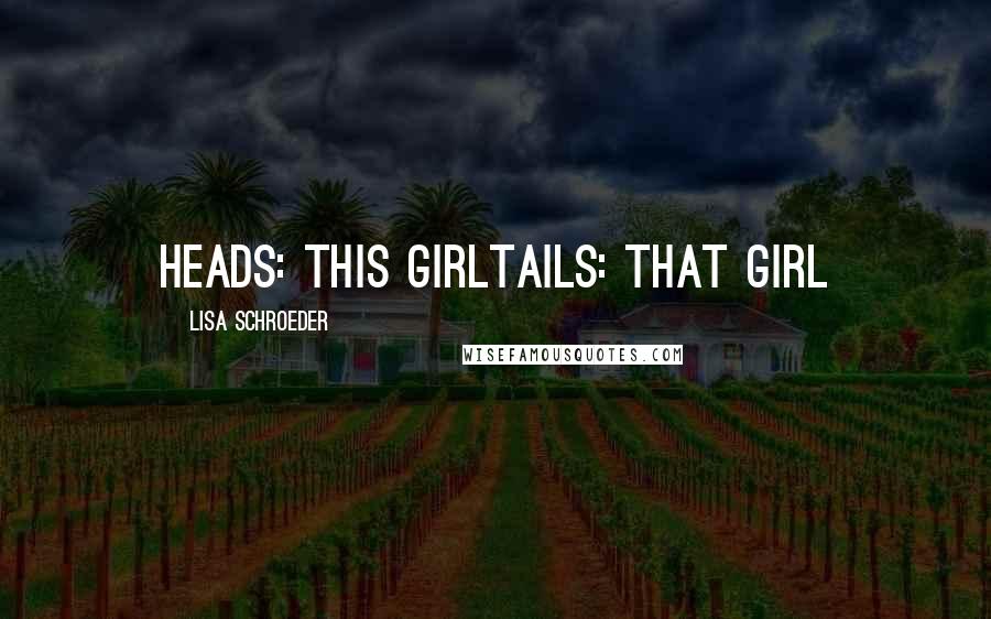 Lisa Schroeder Quotes: Heads: This girlTails: That girl