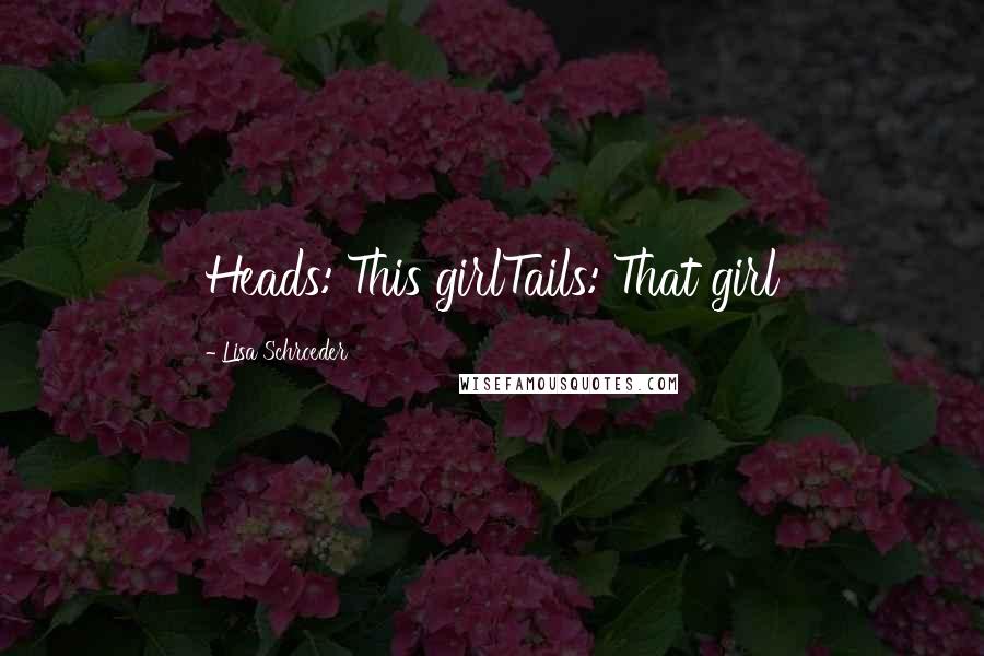 Lisa Schroeder Quotes: Heads: This girlTails: That girl