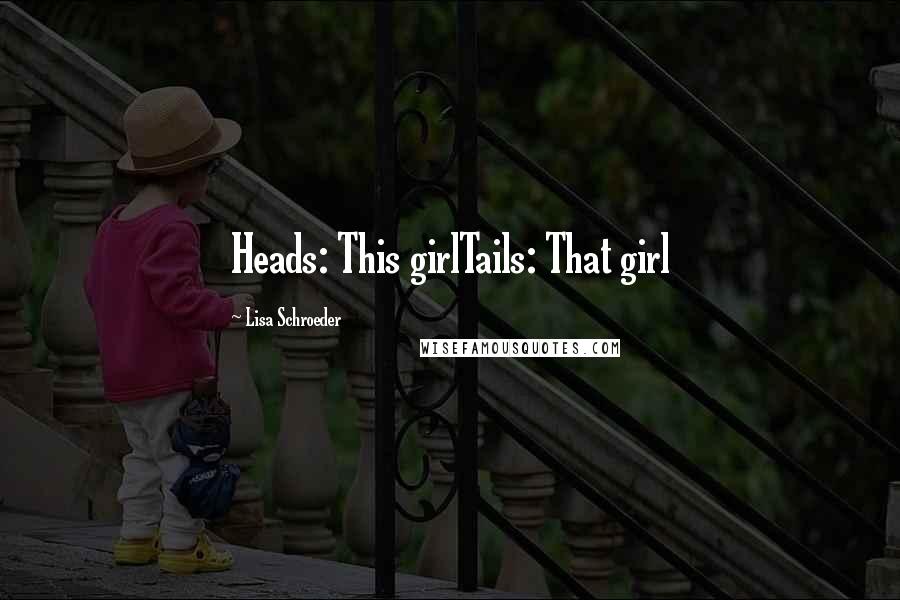 Lisa Schroeder Quotes: Heads: This girlTails: That girl