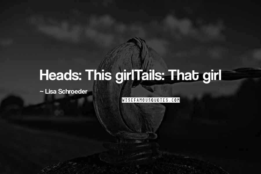 Lisa Schroeder Quotes: Heads: This girlTails: That girl