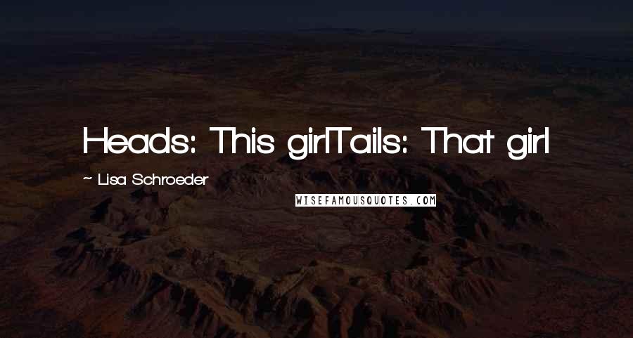 Lisa Schroeder Quotes: Heads: This girlTails: That girl