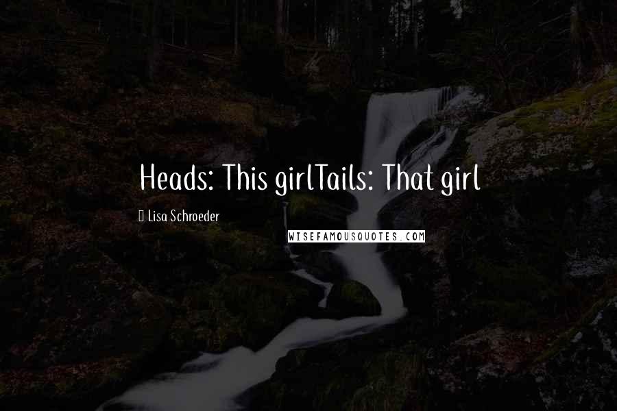 Lisa Schroeder Quotes: Heads: This girlTails: That girl