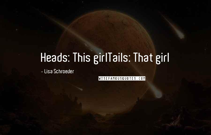 Lisa Schroeder Quotes: Heads: This girlTails: That girl