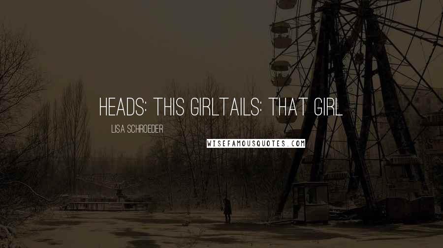 Lisa Schroeder Quotes: Heads: This girlTails: That girl