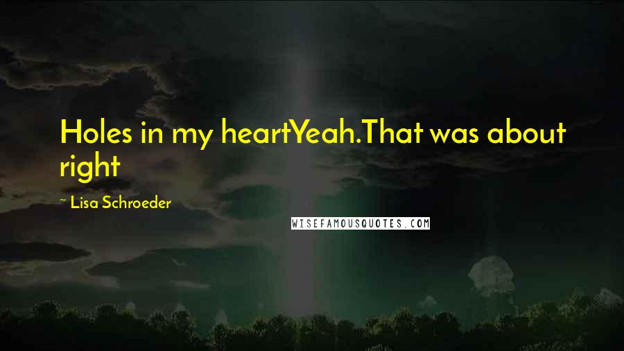 Lisa Schroeder Quotes: Holes in my heartYeah.That was about right