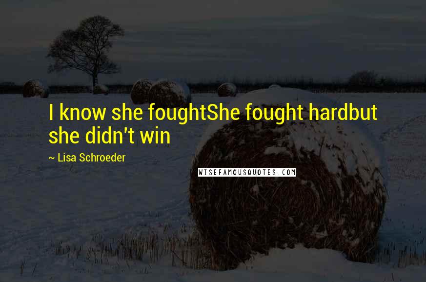 Lisa Schroeder Quotes: I know she foughtShe fought hardbut she didn't win