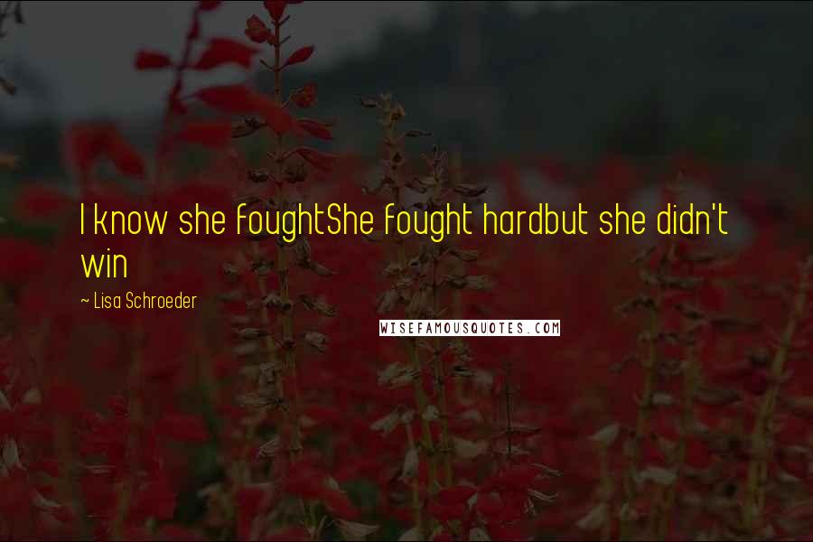 Lisa Schroeder Quotes: I know she foughtShe fought hardbut she didn't win