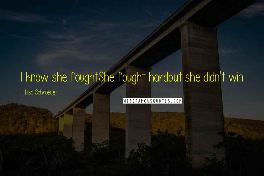 Lisa Schroeder Quotes: I know she foughtShe fought hardbut she didn't win