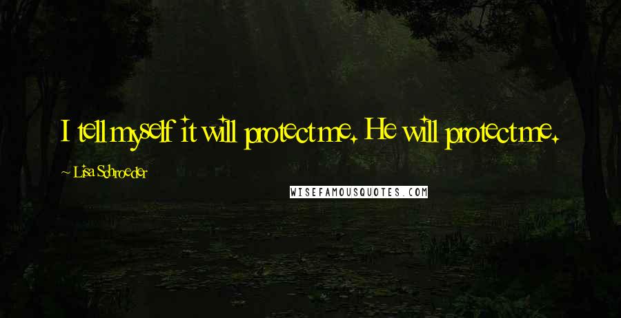 Lisa Schroeder Quotes: I tell myself it will protect me. He will protect me.