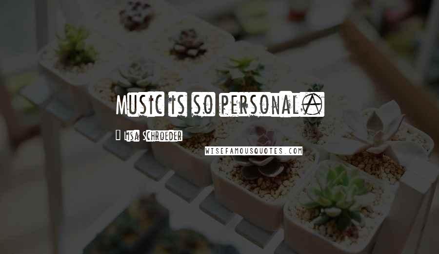 Lisa Schroeder Quotes: Music is so personal.