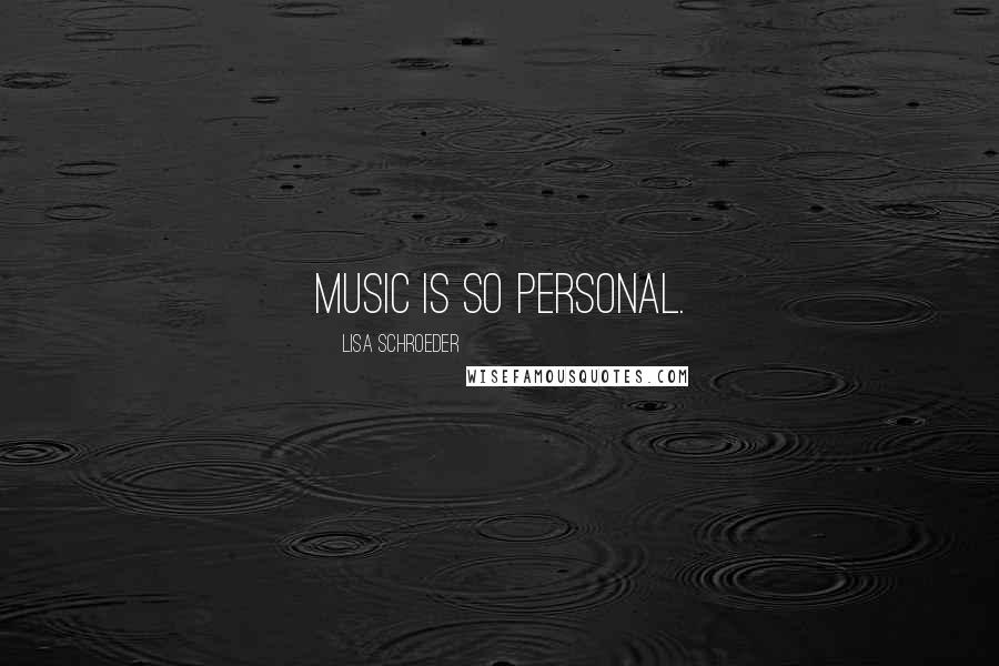 Lisa Schroeder Quotes: Music is so personal.
