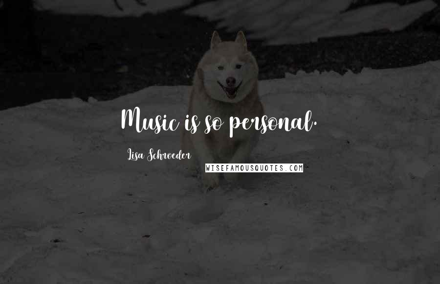 Lisa Schroeder Quotes: Music is so personal.